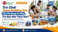 Trò Chơi Team Building Nào Chỉ Cần Dụng Cụ Nhẹ, Trò Nào Nên Thuê Sẵn?