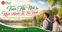 Tour Hà Nội Khởi Hành Từ Trà Vinh Trọn Gói Cho Công Ty, Gia Đình