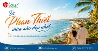 Đi Phan Thiết Mùa Nào Đẹp Nhất? Kinh Nghiệm Chọn Thời Điểm Đi Biển, Check-in, Nghỉ Dưỡng