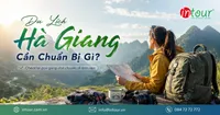 Du Lịch Hà Giang Cần Chuẩn Bị Gì? Kinh Nghiệm Trước Khi Đi