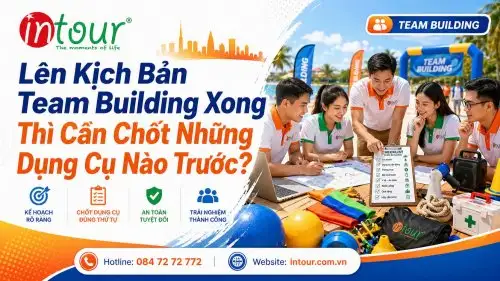 Lên Kịch Bản Team Building Xong Thì Cần Chốt Những Dụng Cụ Nào Trước?