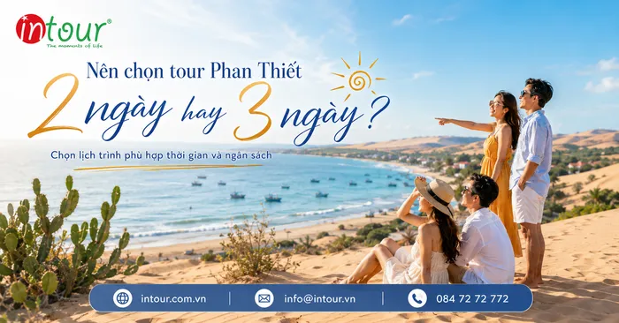 Nên Chọn Tour Phan Thiết 2 Ngày Hay 3 Ngày? Kinh Nghiệm Chọn Lịch Trình Phù Hợp