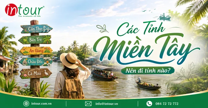 Các Tỉnh Miền Tây Nên Đi Tỉnh Nào? Gợi Ý Tuyến Dễ Đi